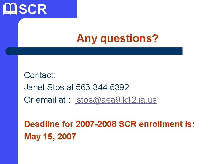  SCR Any questions? Contact: Janet Stos at 563 -344 -6392 Or email at