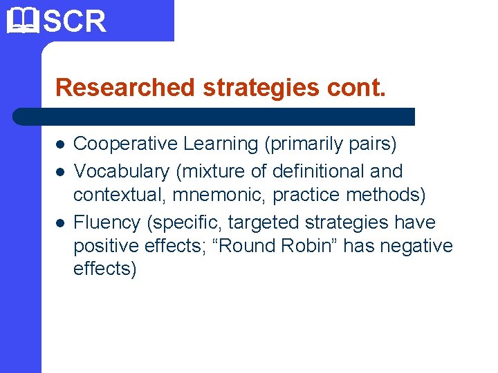  SCR Researched strategies cont. l l l Cooperative Learning (primarily pairs) Vocabulary (mixture