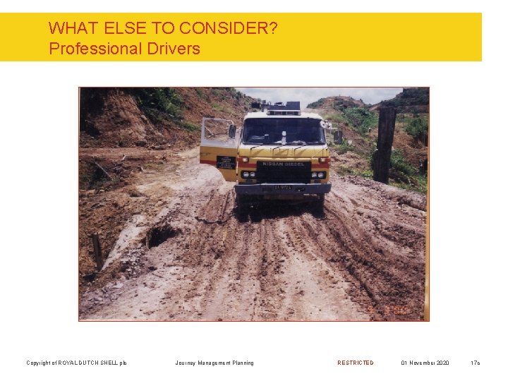 WHAT ELSE TO CONSIDER? Professional Drivers Copyright of ROYAL DUTCH SHELL plc Journey Management
