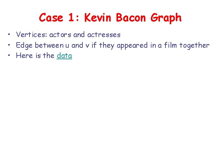 Case 1: Kevin Bacon Graph • Vertices: actors and actresses • Edge between u