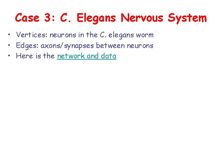 Case 3: C. Elegans Nervous System • Vertices: neurons in the C. elegans worm