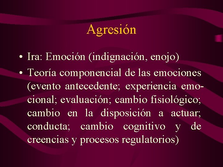 Agresión • Ira: Emoción (indignación, enojo) • Teoría componencial de las emociones (evento antecedente;