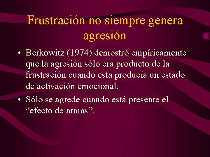 Frustración no siempre genera agresión • Berkowitz (1974) demostró empíricamente que la agresión sólo