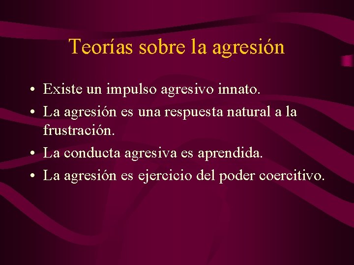 Teorías sobre la agresión • Existe un impulso agresivo innato. • La agresión es