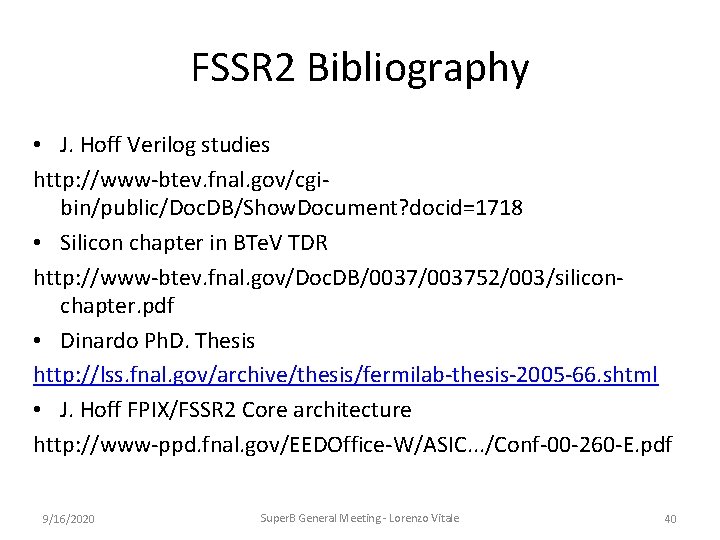 FSSR 2 Bibliography • J. Hoff Verilog studies http: //www-btev. fnal. gov/cgibin/public/Doc. DB/Show. Document?
