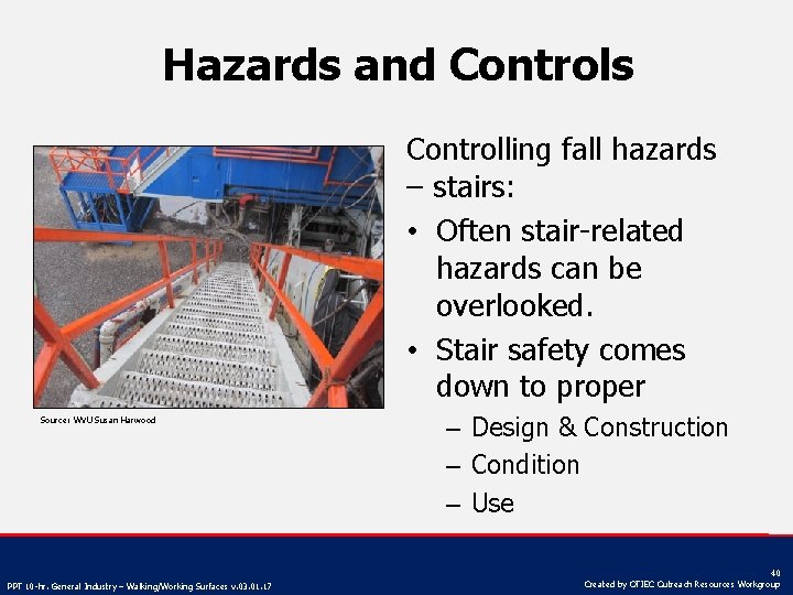 Hazards and Controls Controlling fall hazards – stairs: • Often stair-related hazards can be