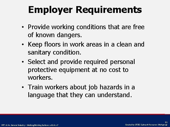 Employer Requirements • Provide working conditions that are free of known dangers. • Keep