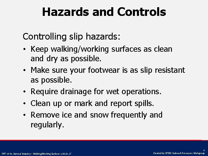 Hazards and Controls Controlling slip hazards: • Keep walking/working surfaces as clean and dry