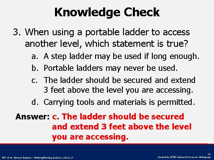 Knowledge Check 3. When using a portable ladder to access another level, which statement
