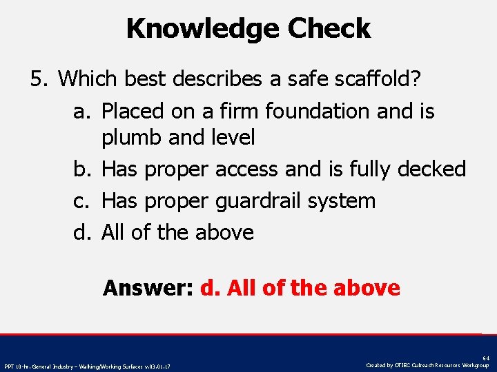 Knowledge Check 5. Which best describes a safe scaffold? a. Placed on a firm