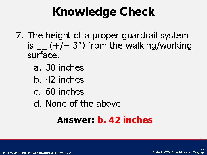 Knowledge Check 7. The height of a proper guardrail system is __ (+/− 3”)