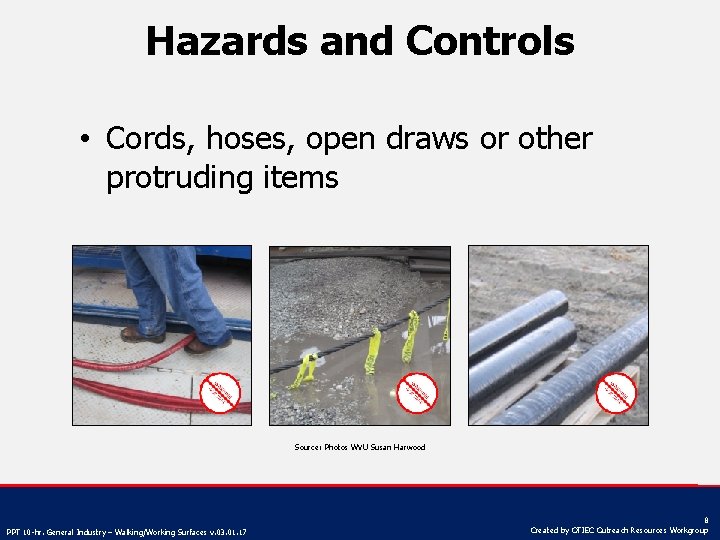 Hazards and Controls • Cords, hoses, open draws or other protruding items Source: Photos