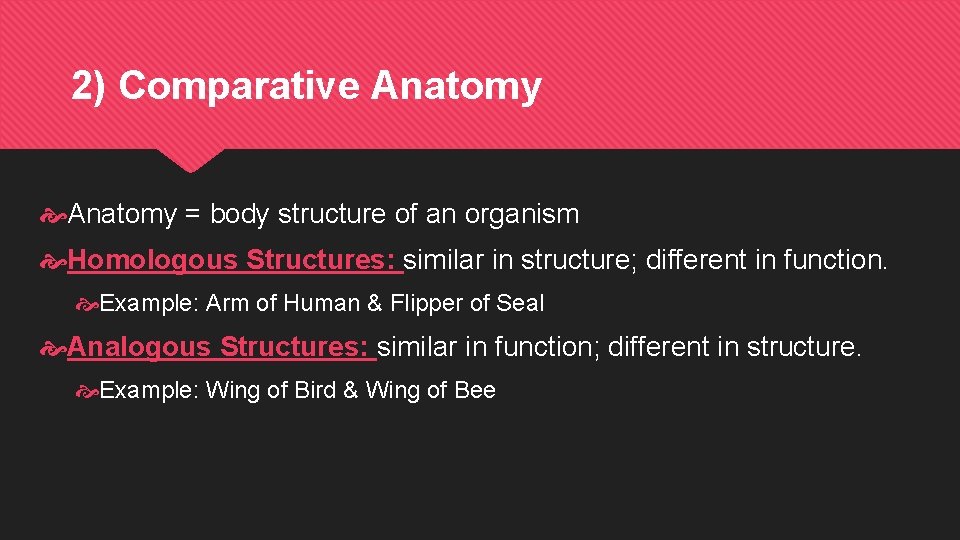 2) Comparative Anatomy = body structure of an organism Homologous Structures: similar in structure;