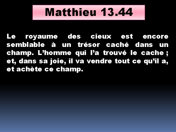 Matthieu 13. 44 Le royaume des cieux est encore semblable à un trésor caché