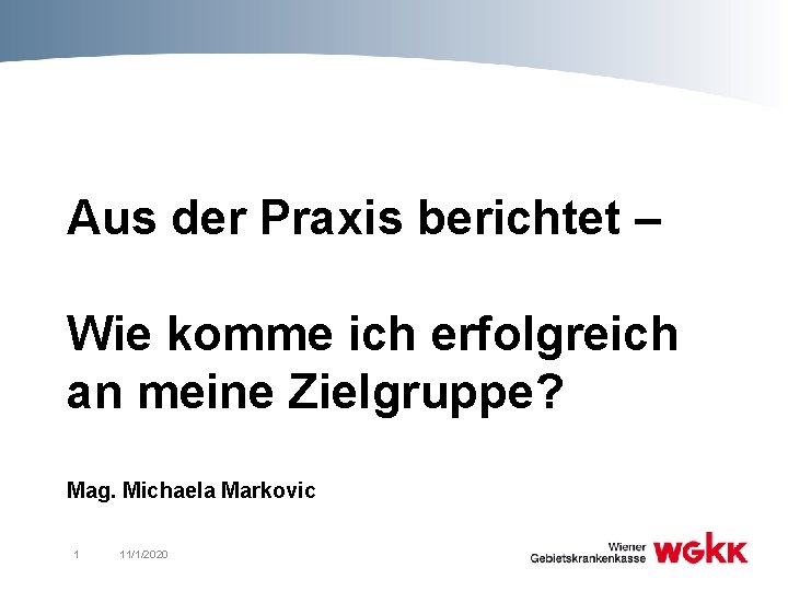 Aus der Praxis berichtet – Wie komme ich erfolgreich an meine Zielgruppe? Mag. Michaela