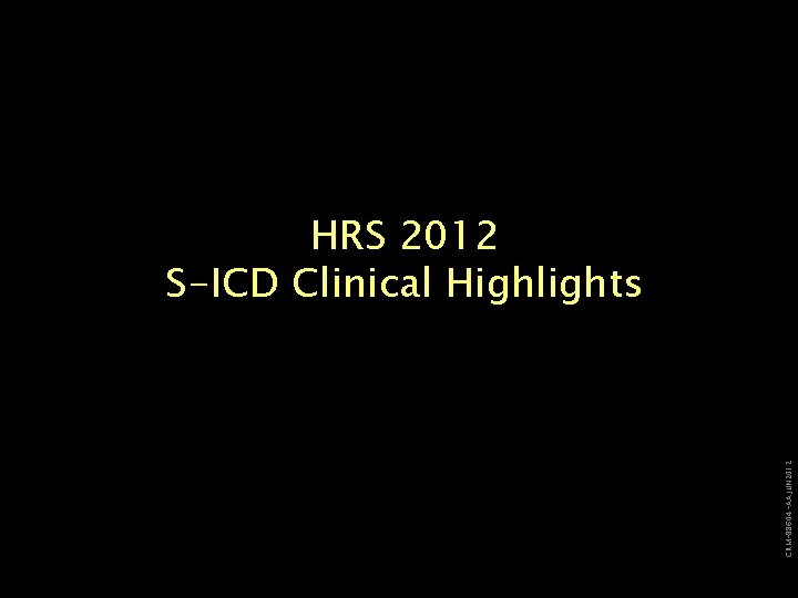 CRM-88604 -AA JUN 2012 HRS 2012 S-ICD Clinical Highlights 