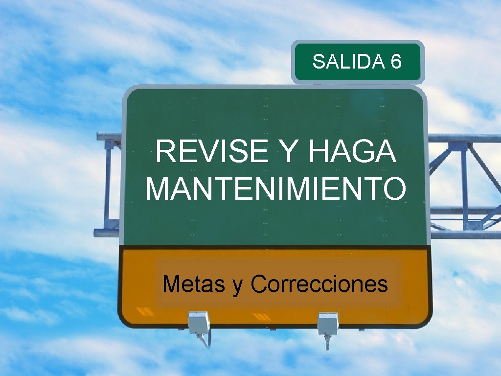 SALIDA 6 REVISE Y HAGA MANTENIMIENTO Metas y Correcciones 