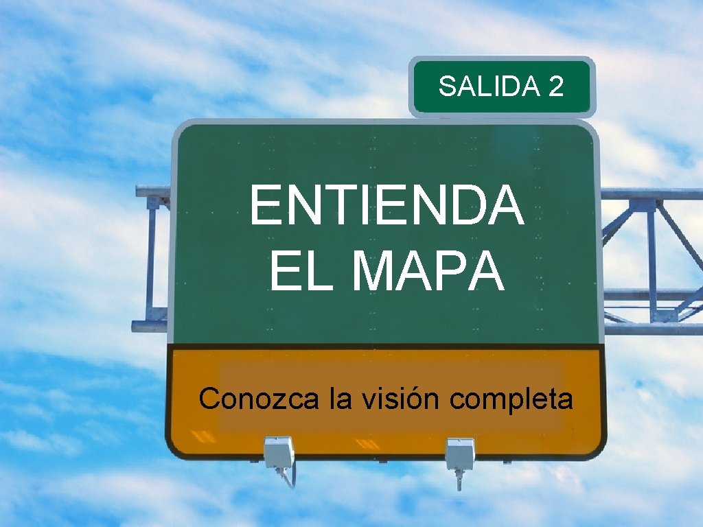 SALIDA 2 ENTIENDA EL MAPA Conozca la visión completa 