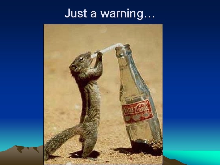 Just a warning… 