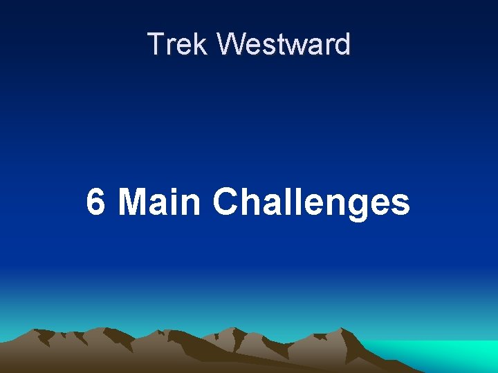 Trek Westward 6 Main Challenges 