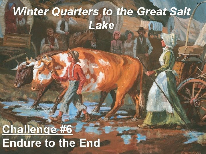 Winter Quarters to the Great Salt Lake Challenge #6 Endure to the End 