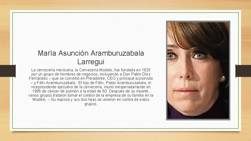 María Asunción Aramburuzabala Larregui La cervecería mexicana, la Cervecería Modelo, fue fundada en 1925