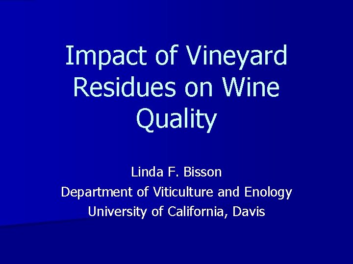 Impact of Vineyard Residues on Wine Quality Linda F. Bisson Department of Viticulture and