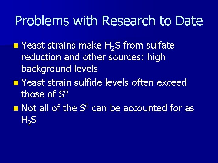 Problems with Research to Date n Yeast strains make H 2 S from sulfate