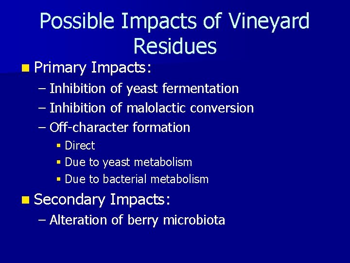 Possible Impacts of Vineyard Residues n Primary Impacts: – Inhibition of yeast fermentation –