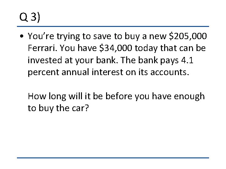 Q 3) • You’re trying to save to buy a new $205, 000 Ferrari.