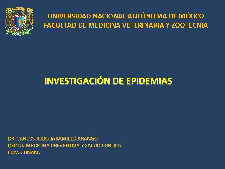UNIVERSIDAD NACIONAL AUTÓNOMA DE MÉXICO FACULTAD DE MEDICINA VETERINARIA Y ZOOTECNIA INVESTIGACIÓN DE EPIDEMIAS