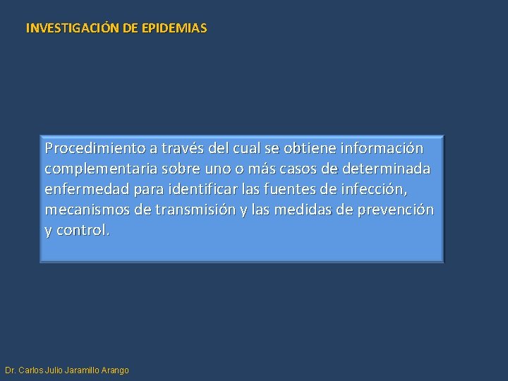 INVESTIGACIÓN DE EPIDEMIAS Procedimiento a través del cual se obtiene información complementaria sobre uno