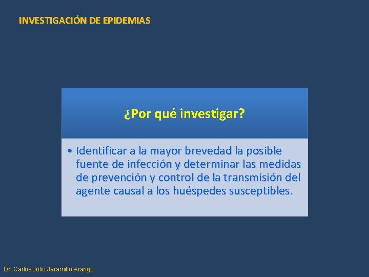 INVESTIGACIÓN DE EPIDEMIAS ¿Por qué investigar? • Identificar a la mayor brevedad la posible