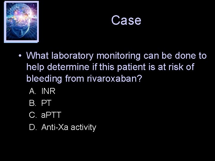 Case • What laboratory monitoring can be done to help determine if this patient
