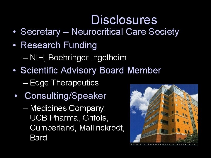 Disclosures • Secretary – Neurocritical Care Society • Research Funding – NIH, Boehringer Ingelheim