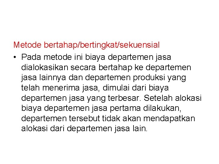 Metode bertahap/bertingkat/sekuensial • Pada metode ini biaya departemen jasa dialokasikan secara bertahap ke departemen Metode bertahap/bertingkat/sekuensial • Pada metode ini biaya departemen jasa dialokasikan secara bertahap ke departemen