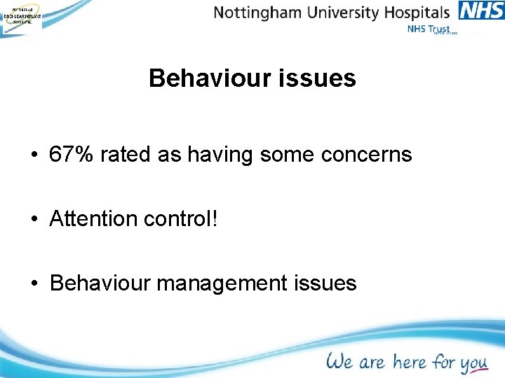 Behaviour issues • 67% rated as having some concerns • Attention control! • Behaviour Behaviour issues • 67% rated as having some concerns • Attention control! • Behaviour