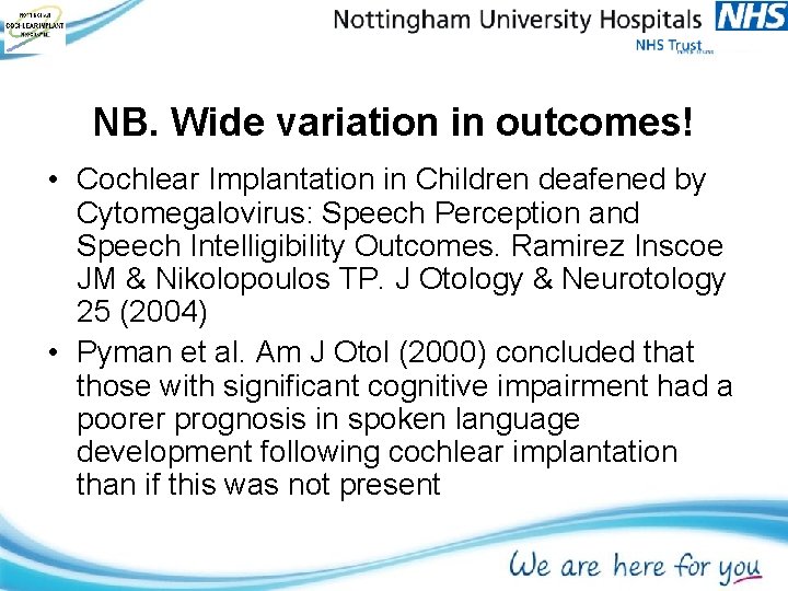 NB. Wide variation in outcomes! • Cochlear Implantation in Children deafened by Cytomegalovirus: Speech NB. Wide variation in outcomes! • Cochlear Implantation in Children deafened by Cytomegalovirus: Speech