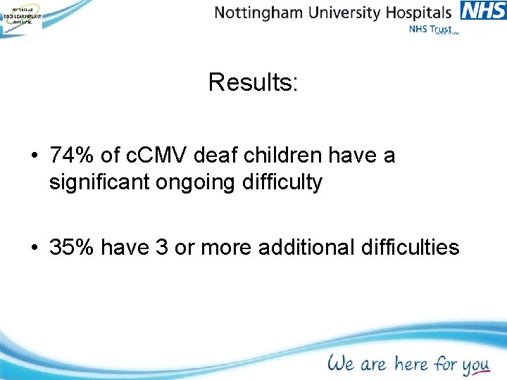 Results: • 74% of c. CMV deaf children have a significant ongoing difficulty • Results: • 74% of c. CMV deaf children have a significant ongoing difficulty •