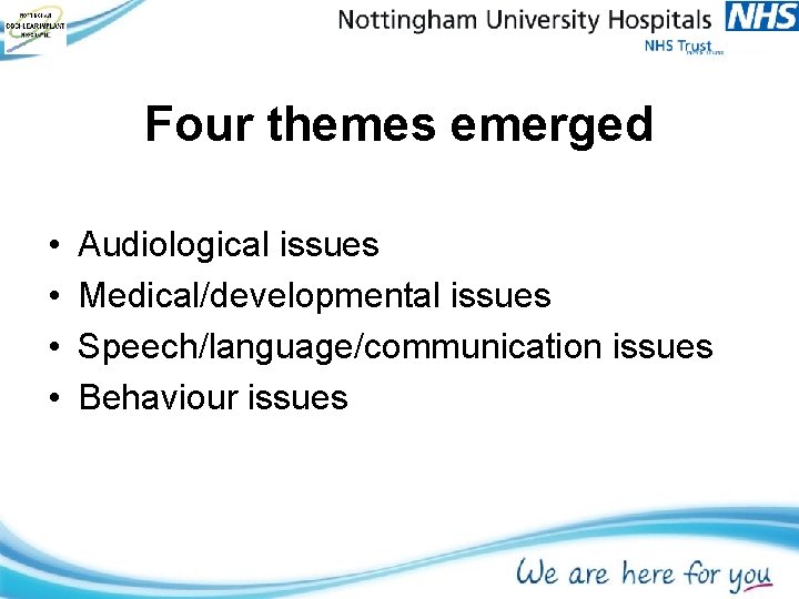 Four themes emerged • • Audiological issues Medical/developmental issues Speech/language/communication issues Behaviour issues 