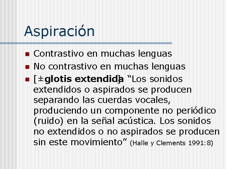 Aspiración n Contrastivo en muchas lenguas No contrastivo en muchas lenguas [±glotis extendida ]