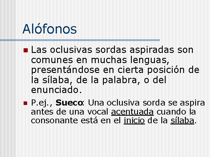 Alófonos n Las oclusivas sordas aspiradas son comunes en muchas lenguas, presentándose en cierta