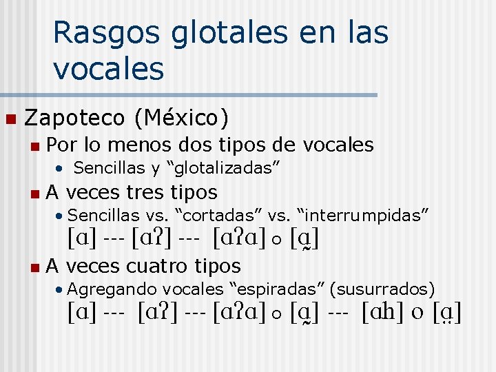 Rasgos glotales en las vocales n Zapoteco (México) n Por lo menos dos tipos