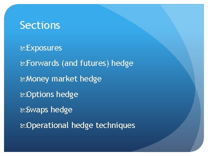 Sections Exposures Forwards (and futures) hedge Money market hedge Options hedge Swaps hedge Operational