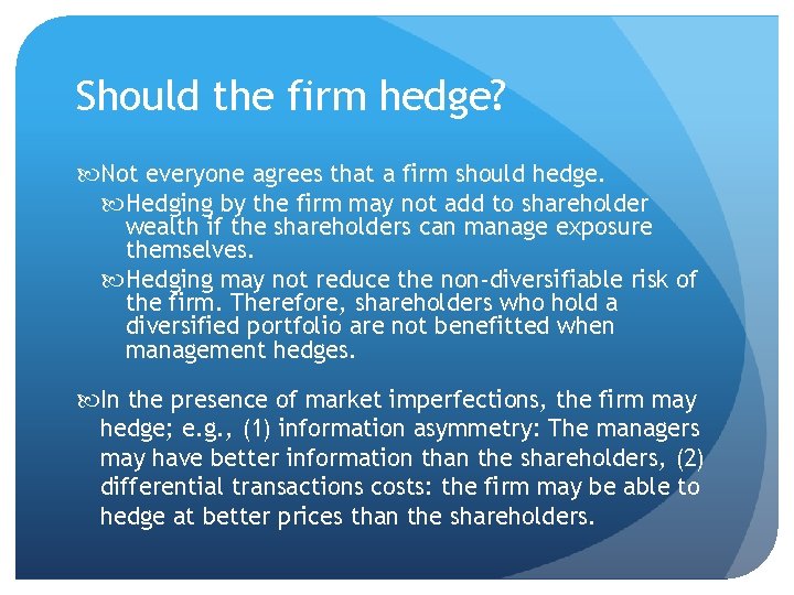 Should the firm hedge? Not everyone agrees that a firm should hedge. Hedging by