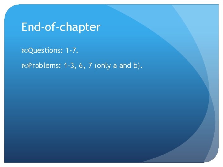 End-of-chapter Questions: 1 -7. Problems: 1 -3, 6, 7 (only a and b). 