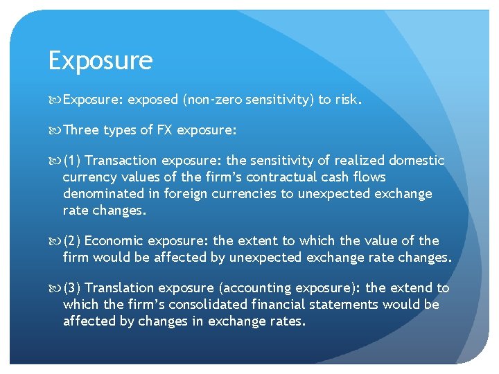 Exposure Exposure: exposed (non-zero sensitivity) to risk. Three types of FX exposure: (1) Transaction