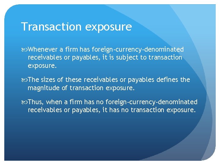 Transaction exposure Whenever a firm has foreign-currency-denominated receivables or payables, it is subject to