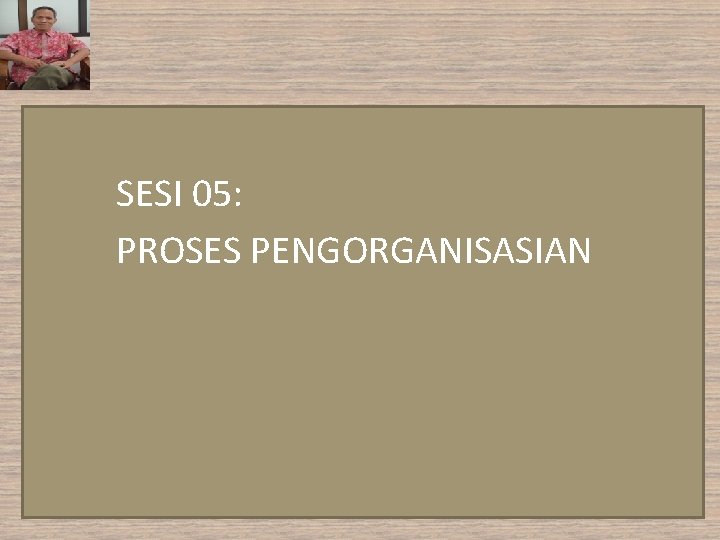 SESI 05: PROSES PENGORGANISASIAN 