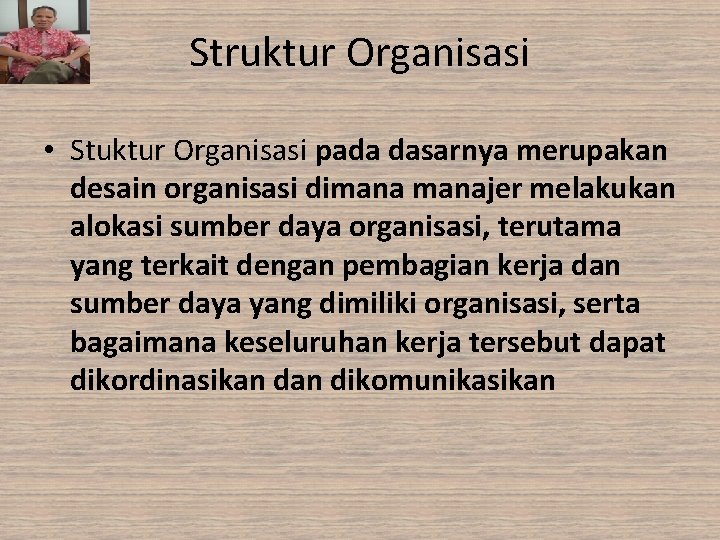 Struktur Organisasi • Stuktur Organisasi pada dasarnya merupakan desain organisasi dimanajer melakukan alokasi sumber